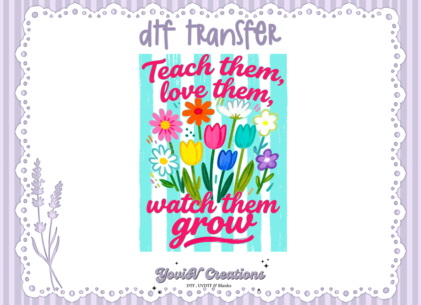 Teach them, love them , watch them grow